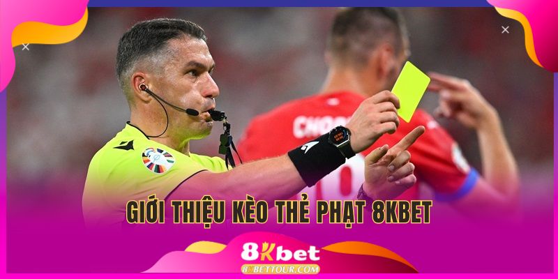Giới thiệu thông tin cơ bản về kèo thẻ phạt 8KBET cho mọi người chơi