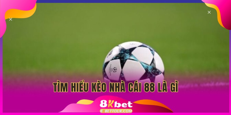 Kèo nhà cái 88 là sân chơi chuyên nghiệp hiện nay